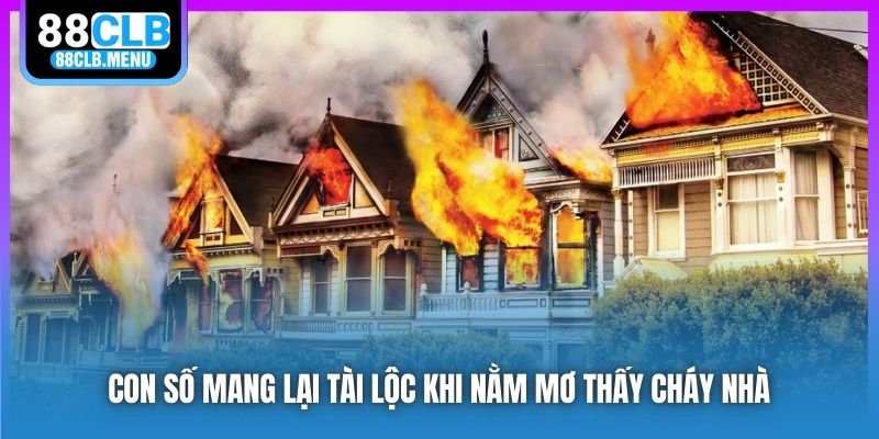 Con số mang lại tài lộc khi nằm mơ thấy cháy nhà