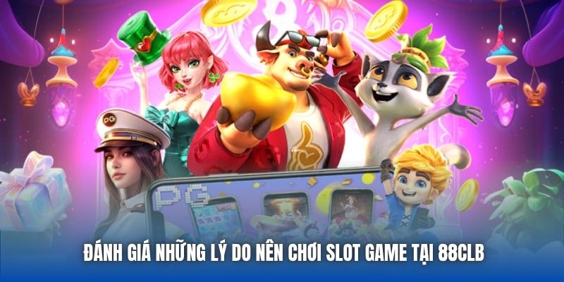Đánh giá những lý do nên chơi slot game tại 88CLB